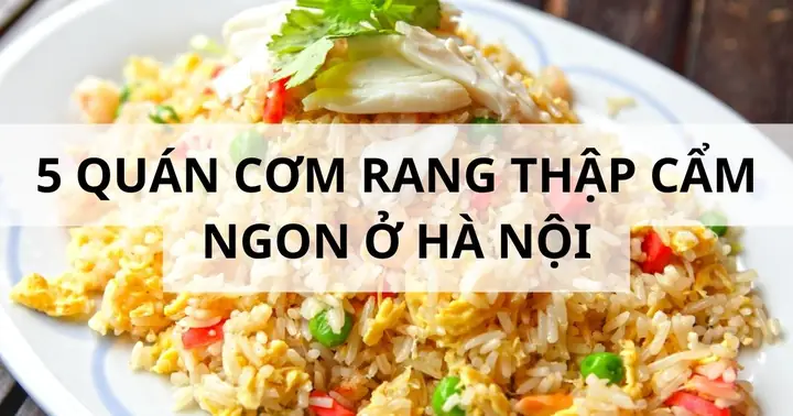 Cơm Rang Thập Cẩm Hà Nội: 5 Địa Điểm Ngon, Uy Tín Nhất