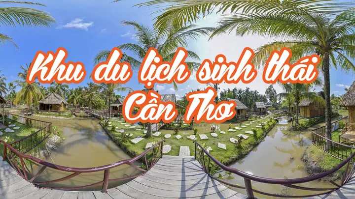 Khám Phá 10 Khu Du Lịch Sinh Thái Cần Thơ Cho Chuyến Đi Xanh