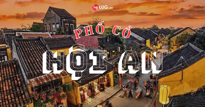Khám Phá Phố Cổ Hội An – Di Sản Unesco Cho Du Khách