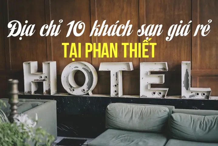 Khám Phá 10 Khách Sạn Phan Thiết Giá Rẻ Phù Hợp Du Khách