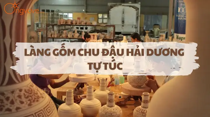 Khám Phá Làng Gốm Chu Đậu – Hướng Dẫn Du Lịch Nghệ Thuật