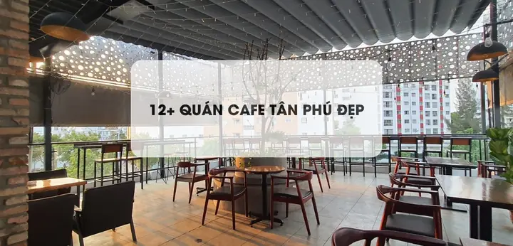 Khám Phá 10 Quán Cà Phê Tân Phú Đẹp, Không Gian & Menu Hấp Dẫn Khám Phá 10 Quán Cà Phê Tân Phú Đẹp, Không Gian & Menu Hấp Dẫn