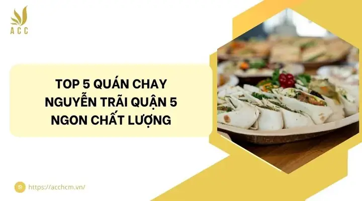Quán Chay Nguyễn Trãi Quận 5 – Địa Chỉ Ăn Chay Ngon, Sạch, Giá Hợp Lý