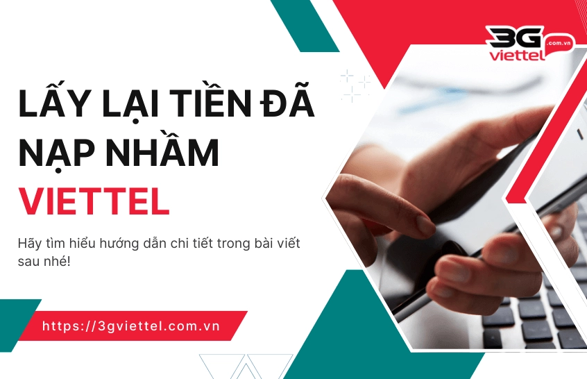 Cần làm gì khi nạp nhầm tiền vào số điện thoại Viettel