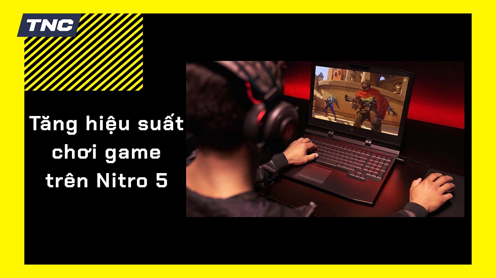 Mẹo tối ưu hiệu suất chơi game trên Laptop Acer Nitro 5